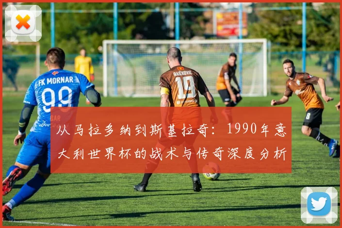 从马拉多纳到斯基拉奇：1990年意大利世界杯的战术与传奇深度分析